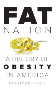 Title: Fat Nation: A History of Obesity in America, Author: Jonathan Engel