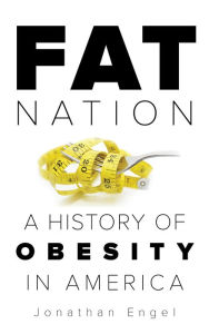 Title: Fat Nation: A History of Obesity in America, Author: Jonathan Engel