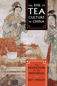 Title: The Rise of Tea Culture in China: The Invention of the Individual, Author: Bret Hinsch author of Women in Ancient China