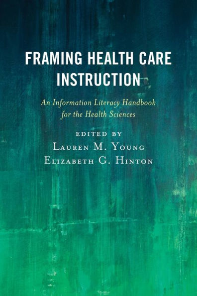 Framing Health Care Instruction: An Information Literacy Handbook for the Sciences