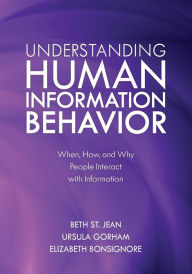 Title: Understanding Human Information Behavior: When, How, and Why People Interact with Information, Author: Beth St. Jean