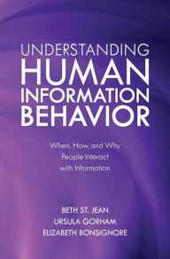 Title: Understanding Human Information Behavior: When, How, and Why People Interact with Information, Author: Beth St. Jean