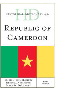 Title: Historical Dictionary of the Republic of Cameroon, Author: Mark Dike DeLancey
