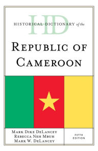 Title: Historical Dictionary of the Republic of Cameroon, Author: Mark Dike DeLancey