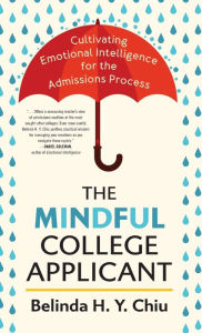 Title: The Mindful College Applicant: Cultivating Emotional Intelligence for the Admissions Process, Author: Belinda H.Y. Chiu