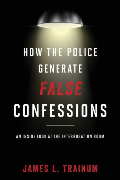 How the Police Generate False Confessions: An Inside Look at Interrogation Room