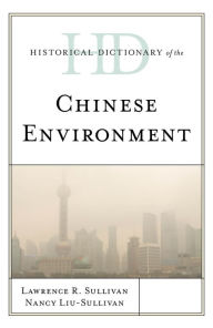 Title: Historical Dictionary of the Chinese Environment, Author: Lawrence R. Sullivan