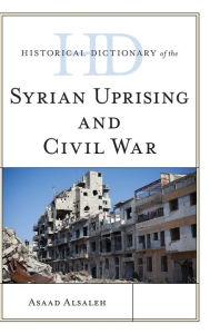 Title: Historical Dictionary of the Syrian Uprising and Civil War, Author: Asaad Alsaleh