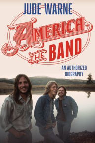 America, the Band: An Authorized Biography