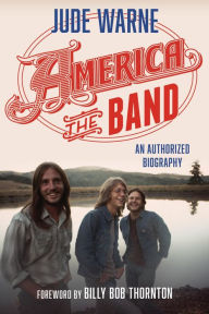 Title: America, the Band: An Authorized Biography, Author: Jude Warne