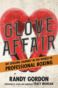 Title: Glove Affair: My Lifelong Journey in the World of Professional Boxing, Author: Randy Gordon