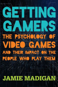 Title: Getting Gamers: The Psychology of Video Games and Their Impact on the People who Play Them, Author: Jamie Madigan