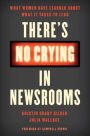 There's No Crying in Newsrooms: What Women Have Learned about What It Takes to Lead