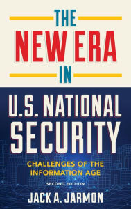 Title: The New Era in U.S. National Security: Challenges of the Information Age, Author: Jack A. Jarmon