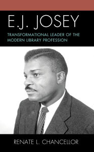 Title: E. J. Josey: Transformational Leader of the Modern Library Profession, Author: Renate L. Chancellor