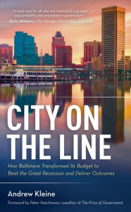 Title: City on the Line: How Baltimore Transformed Its Budget to Beat the Great Recession and Deliver Outcomes, Author: Andrew Kleine