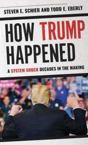 Title: How Trump Happened: A System Shock Decades in the Making, Author: Steven E. Schier