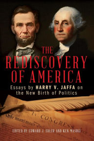 Title: The Rediscovery of America: Essays by Harry V. Jaffa on the New Birth of Politics, Author: Edward J. Erler California State Universi