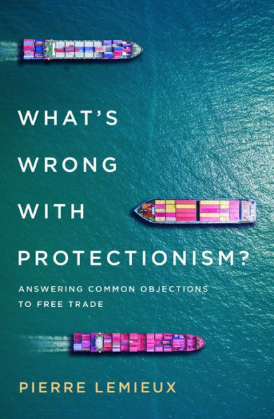 What's Wrong with Protectionism: Answering Common Objections to Free Trade