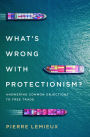 What's Wrong with Protectionism: Answering Common Objections to Free Trade