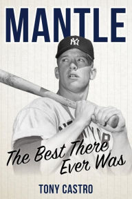 Title: Mantle: The Best There Ever Was, Author: Tony Castro
