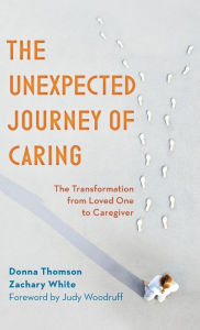 Title: The Unexpected Journey of Caring: The Transformation from Loved One to Caregiver, Author: Donna Thomson