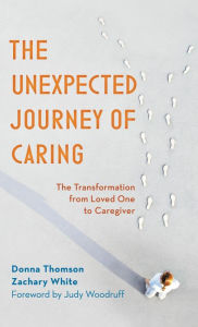 Title: The Unexpected Journey of Caring: The Transformation from Loved One to Caregiver, Author: Donna Thomson