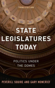 Title: State Legislatures Today: Politics under the Domes, Author: Peverill Squire University of Missouri