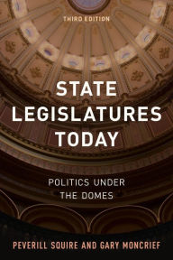 Title: State Legislatures Today: Politics under the Domes, Author: Peverill Squire University of Missouri