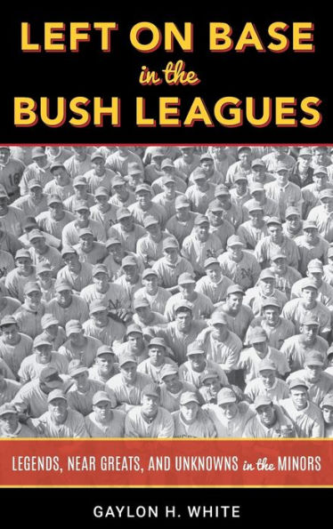 Left on Base the Bush Leagues: Legends, Near Greats, and Unknowns Minors