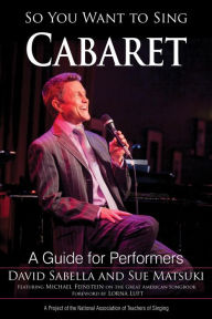 Title: So You Want to Sing Cabaret: A Guide for Performers, Author: David Sabella