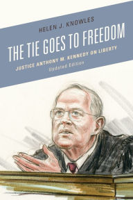 Title: The Tie Goes to Freedom: Justice Anthony M. Kennedy on Liberty, Author: Helen J. Knowles-Gardner