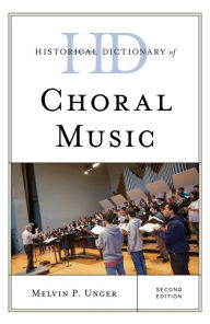 Title: Historical Dictionary of Choral Music, Author: Melvin P. Unger