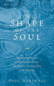 Title: The Shape of the Soul: What Mystical Experience Tells Us about Ourselves and Reality, Author: Paul Marshall