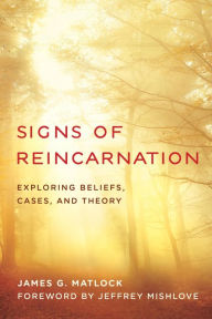 Title: Signs of Reincarnation: Exploring Beliefs, Cases, and Theory, Author: James G. Matlock