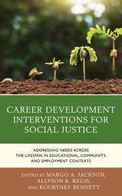 Career Development Interventions for Social Justice: Addressing Needs across the Lifespan Educational, Community, and Employment Contexts