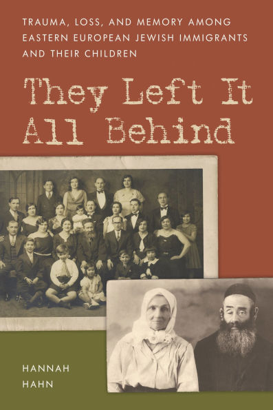 They Left It All Behind: Trauma, Loss, and Memory Among Eastern European Jewish Immigrants their Children
