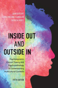 Title: Inside Out and Outside In: Psychodynamic Clinical Theory and Psychopathology in Contemporary Multicultural Contexts, Author: Joan Berzoff