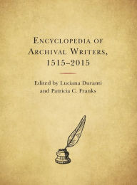 Title: Encyclopedia of Archival Writers, 1515 - 2015, Author: Luciana Duranti