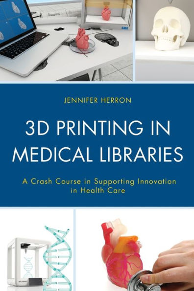 3D Printing in Medical Libraries: A Crash Course in Supporting Innovation in Health Care