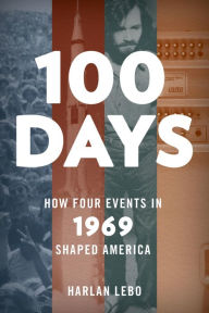 Title: 100 Days: How Four Events in 1969 Shaped America, Author: Harlan Lebo senior fellow