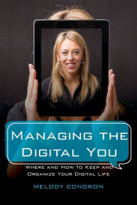 Title: Managing the Digital You: Where and How to Keep and Organize Your Digital Life, Author: Melody Karle