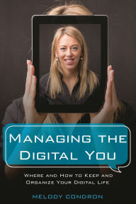 Title: Managing the Digital You: Where and How to Keep and Organize Your Digital Life, Author: Melody Karle