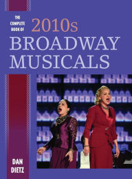 Title: The Complete Book of 2010s Broadway Musicals, Author: Dan Dietz