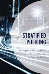 Title: Stratified Policing: An Organizational Model for Proactive Crime Reduction and Accountability, Author: Roberto Santos