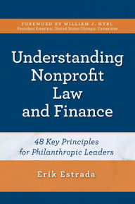 Title: Understanding Nonprofit Law and Finance: Forty-Eight Key Principles for Philanthropic Leaders, Author: Erik Estrada