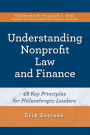 Understanding Nonprofit Law and Finance: Forty-Eight Key Principles for Philanthropic Leaders