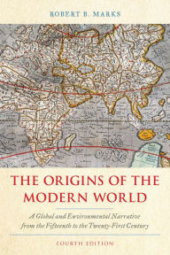 Title: The Origins of the Modern World: A Global and Environmental Narrative from the Fifteenth to the Twenty-First Century, Author: Robert B. Marks Whittier College