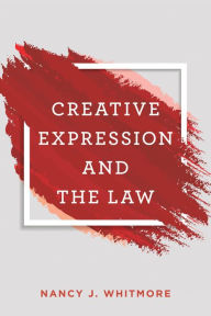 Title: Creative Expression and the Law, Author: Nancy Whitmore Butler University