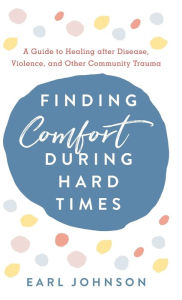 Book downloader for mac Finding Comfort During Hard Times: A Guide to Healing after Disaster, Violence, and Other Community Trauma 9781538127094 by Earl Johnson